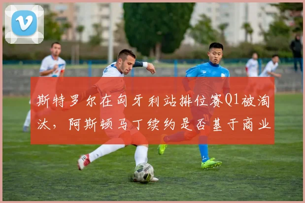 斯特罗尔在匈牙利站排位赛Q1被淘汰，阿斯顿马丁续约是否基于商业而非实力？